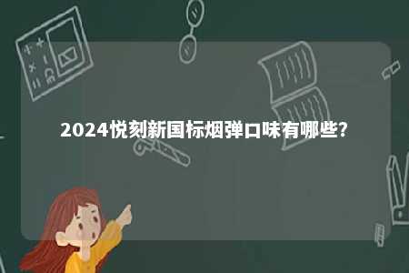 2024悦刻新国标烟弹口味有哪些？ 